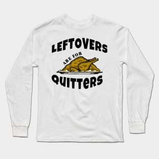 Leftovers are for Quitters Funny Thanksgiving Gifts Long Sleeve T-Shirt